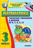 Тренажёр по математике. 3 класс. Табличное умножение и деление на 6,7,8,9,10 - fgospostavki.ru - Тула
