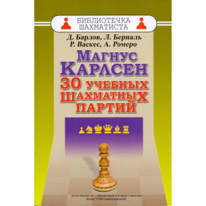 Барлов Д., Берналь Л., Васкес Р., Ромеро А. "Магнус Карлсен. 30 учебных шахматных партий"  - fgospostavki.ru - Тула